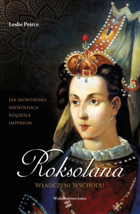 Roksolana Władczyni Wschodu - Leslie Peirce