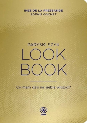 Paryski szyk Look Book Co mam dziś na siebie włożyć? - Sophie Gachet, Ines Fressange