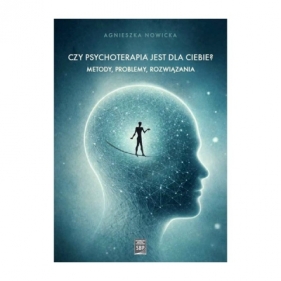 Czy psychoterapia jest dla Ciebie? Metody, problemy, rozwiązania - Agnieszka Nowicka