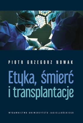 Etyka śmierć i transplantacje - Nowak Piotr Grzegorz