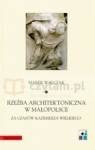 Rzeźba architektoniczna w Małopolsce za czasów Kazimierza Wielkiego Walczak Marek