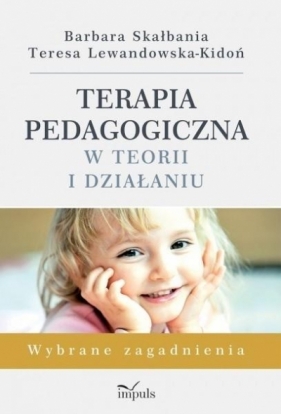 Terapia pedagogiczna w teorii i działaniu - Lewandowska-Kidoń Teresa, Skałbania Barbara