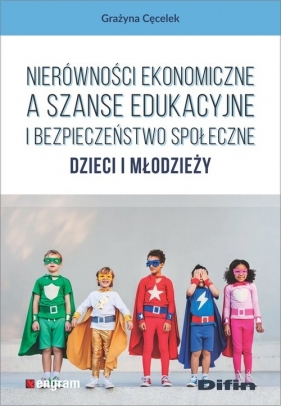 Nierówności ekonomiczne a szanse edukacyjne i bezpieczeństwo społeczne dzieci i młodzieży - Grażyna Cęcelek