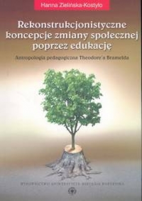 Rekonstrukcjonistyczne koncepcje zmiany społecznej poprzez edukację - Zielińska-Kostyło Hanna