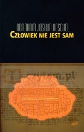 CZŁOWIEK NIE JEST SAM. Filozofia religii - Heschel Abraham Joshua