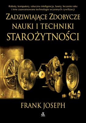 Zadziwiające zdobycze nauki i techniki starożytności - Frank Joseph