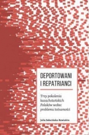 DEPORTOWANI I REPATRIANCI. TRZY POKOLENIA KAZACHSTAŃSKICH POLAKÓW WOBEC PROBLEMU TOŻSAMOŚCI - Julia Sałacińska-Rewiakin