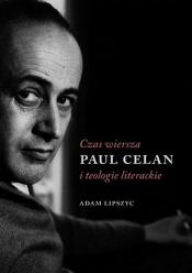Czas wiersza Paul Celan i teologie literackie - Lipszyc Adam