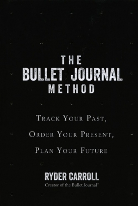 The Bullet Journal Method Track Your Past Order Your Present Plan Your Future - Ryder Carroll