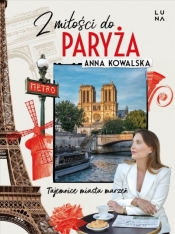 Z miłości do Paryża. Tajemnice miasta marzeń - Anna Kowalska