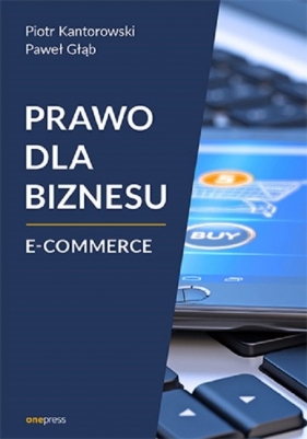 Prawo dla biznesu E-commerce - Kantorowski Piotr, Głąb Paweł