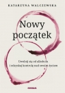 Nowy początek. Uwolnij się od alkoholu.. Katarzyna Walczewska
