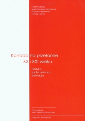 Kanada na przełomie XX I XXI wieku - Gabryś Marcin, Kijewska-Trembecka Marta, Rybkowski Radosław, Soroka Tomasz<br />