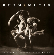 Kulminacje. Fotografia sceniczna Jacka Kulma - Jacek Kulm