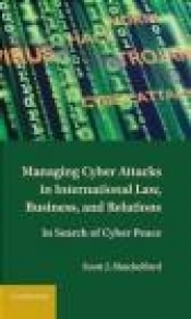 Managing Cyber Attacks in International Law, Business, and Relations