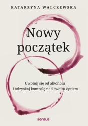 Nowy początek. Uwolnij się od alkoholu.. - Katarzyna Walczewska