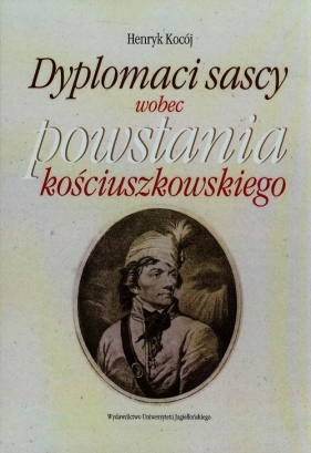 Dyplomaci sascy wobec powstania kościuszkowskiego - Kocój Henryk<br />