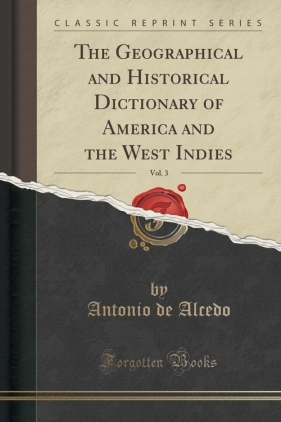 The Geographical and Historical Dictionary of America and the West Indies, Vol. 3 (Classic Reprint) - Alcedo Antonio de