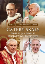 Cztery skały. Paweł VI, Jan Paweł II, Benedykt XVI i Franciszek - Napiórkowski Andrzej A.