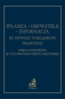 Władza obywatele informacja Ku nowemu porządkowi prawnemu Księga pamiątkowa ku czci prof. Teresy Górzyńskiej