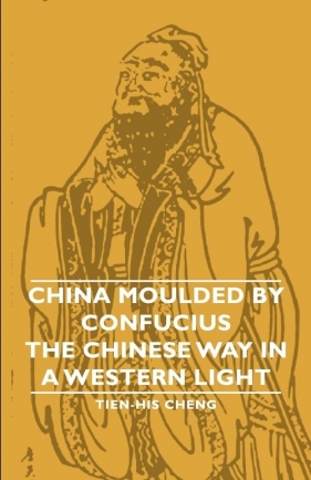 China Moulded by Confucius - The Chinese Way in a Western Light - Cheng Tien-His