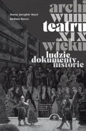 Archiwum teatru XIX wieku - Jarząbek-Wasyl Dorota, Maresz Barbara