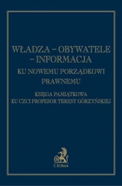 Władza obywatele informacja Ku nowemu porządkowi prawnemu Księga pamiątkowa ku czci prof. Teresy Górzyńskiej