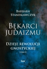 Bękarci Judaizmu. Dzieje rewolucji gnostyckiej T.2 Barbara Stanisławczyk