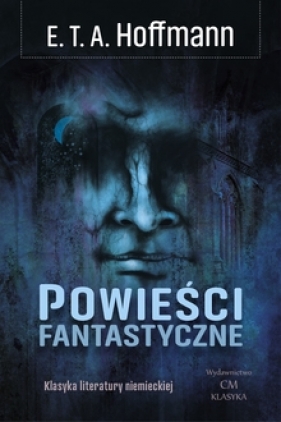 Klasyka Literatury Niemieckiej. Powieści fantastyczne - E.T.A. Hoffmann