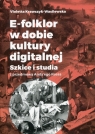E-folklor w dobie kultury digitalnej Szkice i studia z przedmową Andy'ego Krawczyk-Wasilewska Violetta