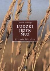 Ludzki język muz Czytanie Różewicza - Leszek Szaruga