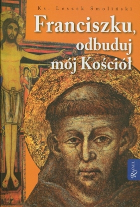 Franciszku, odbuduj mój kościół - Smoliński Leszek