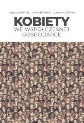 Kobiety we współczesnej gospodarce - Agnieszka Bretyn, Joanna Brzyska, Agnieszka Łopat