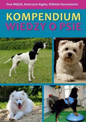 Kompendium wiedzy o psie - Ewa Wójcik, Katarzyna Kępka, Horoszewicz Elżbieta