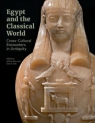 Egypt and the Classical World - Cross-Cultural Encounters in Antiquity Sara E. Cole, Jeffrey Spier