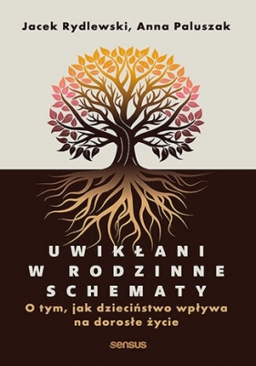 Uwikłani w rodzinne schematy. O tym, jak dzieciństwo wpływa na dorosłe życie - Anna Paluszak
