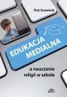 Edukacja medialna a nauczanie religii w szkole Piotr Drzewiecki