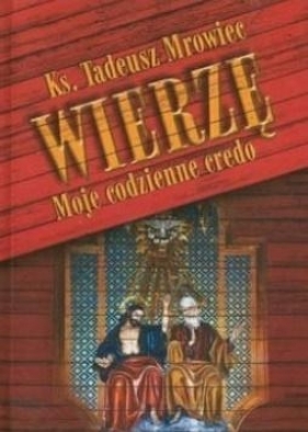 Wierzę. Moje codzienne credo - Tadeusz Morawiec