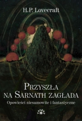 Przyszła na Sarnath zagłada. Opowieści niesamowite i fantastyczne - Howard Phillips Lovecraft