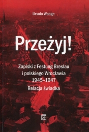 Przeżyj Zapiski z Festung Breslau i polskiego Wrocławia 1945-1947 - Waage Ursula
