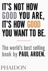 It's Not How Good You Are, It's How Good You Want to Be Arden Paul