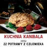 Kuchnia kanibala czyli 22 potrawy z człowieka