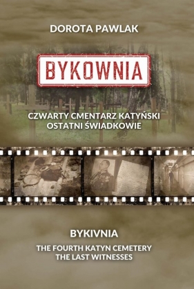 Bykownia. Czwarty Cmentarz Katyński. Ostatni świadkowie - Dorota Pawlak