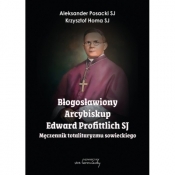 Błogosławiony Arcybiskup Edward Profittlich SJ. Męczennik totalitaryzmu sowieckiego. - Aleksander Posacki, Krzysztof Homa