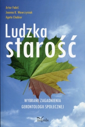 Ludzka starość - Artur Fabiś, Joanna K. Wawrzyniak, Agata Chabior