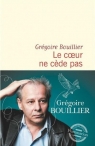 Coeur ne cede pas Grégoire Bouillier