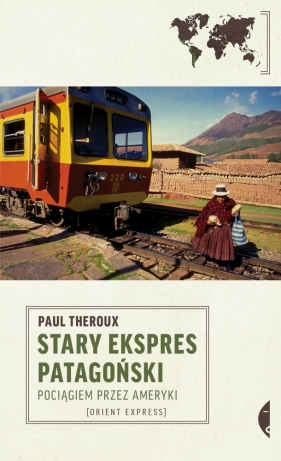 Stary Ekspres Patagoński. Pociągiem przez Ameryki - Paul Theroux