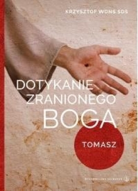 Dotykanie zranionego Boga. Tomasz - Krzysztof Wons