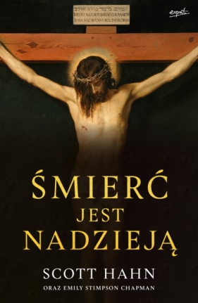 Śmierć jest nadzieją. CHRZEŚCIJAŃSKI SENS ŚMIERCI I ZMARTWYCHWSTANIA CIAŁA - Scott Hahn