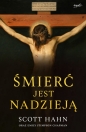 Śmierć jest nadzieją. CHRZEŚCIJAŃSKI SENS ŚMIERCI I ZMARTWYCHWSTANIA CIAŁA - Scott Hahn, Scott Hahn